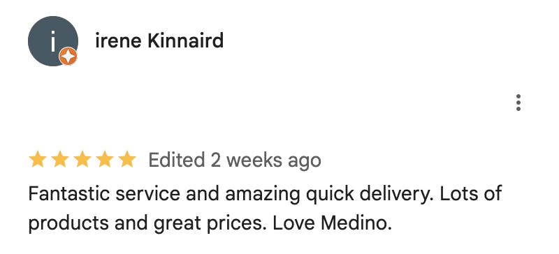 Image of 5 star Google review from customer irene, with text saying: 'Fantastic service and amazing quick delivery. Lots of products and great prices. Love Medino.'