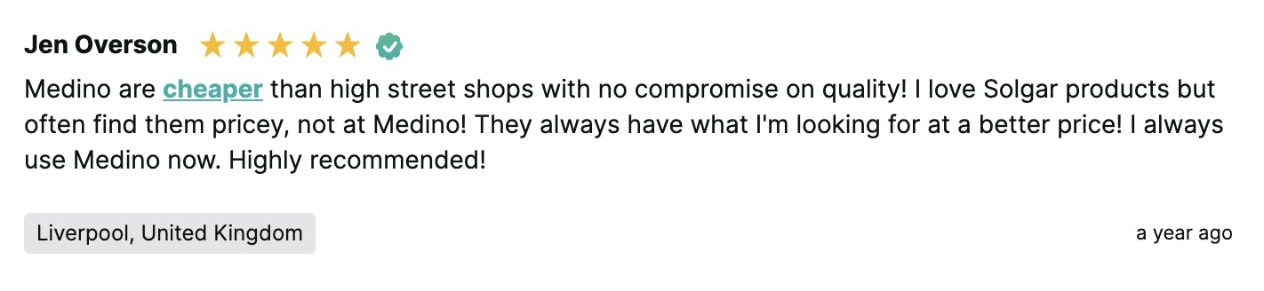 Image of 5 star review for medino on reviews.io, from customer Jen Overson, with text saying: 'Medino are cheaper than high street shops with no compromise on quality! I love Solgar products but often find them pricey, not at Medino! They always have what l'm looking for at a better price! I always use Medino now. Highly recommended!'